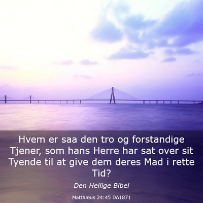 Picture 03 - Matthæus 24:45 DA1871 - Hvem er saa den tro og forstandige Tjener, som - Bible Verse Picture