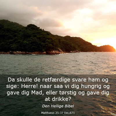Picture 03 - Matthæus 25:37 DA1871 - Da skulle de retfærdige svare ham og sige: - Bible Verse Picture