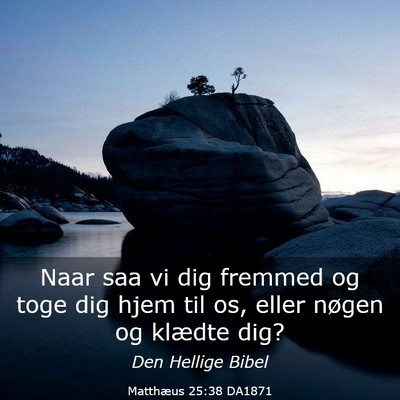 Picture 03 - Matthæus 25:38 DA1871 - Naar saa vi dig fremmed og toge dig hjem til os, - Bible Verse Picture
