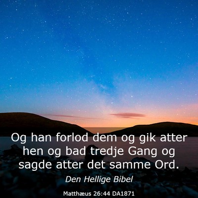 Picture 03 - Matthæus 26:44 DA1871 - Og han forlod dem og gik atter hen og bad tredje - Bible Verse Picture