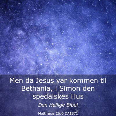 Picture 03 - Matthæus 26:6 DA1871 - Men da Jesus var kommen til Bethania, i Simon den - Bible Verse Picture