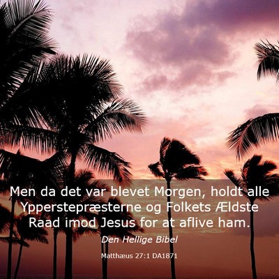 Picture 03 - Matthæus 27:1 DA1871 - Men da det var blevet Morgen, holdt alle - Bible Verse Picture