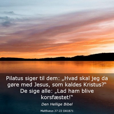 Picture 03 - Matthæus 27:22 DA1871 - Pilatus siger til dem: „Hvad skal jeg da gøre - Bible Verse Picture