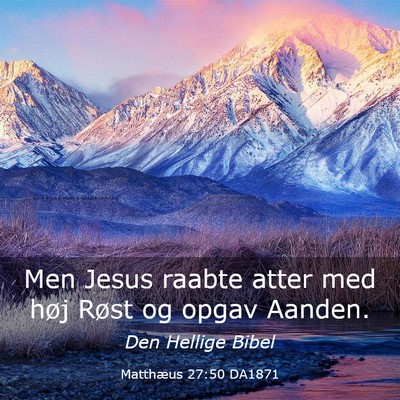 Picture 03 - Matthæus 27:50 DA1871 - Men Jesus raabte atter med høj Røst og opgav - Bible Verse Picture