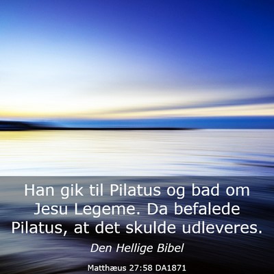 Picture 03 - Matthæus 27:58 DA1871 - Han gik til Pilatus og bad om Jesu Legeme. Da - Bible Verse Picture