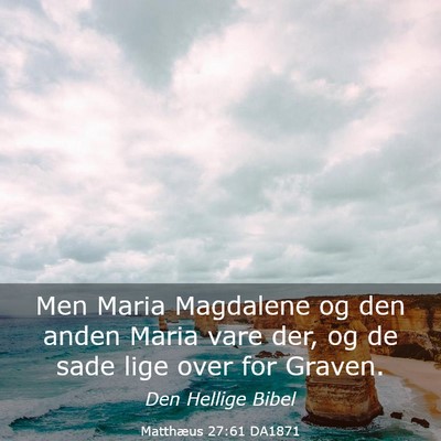 Picture 03 - Matthæus 27:61 DA1871 - Men Maria Magdalene og den anden Maria vare der, - Bible Verse Picture