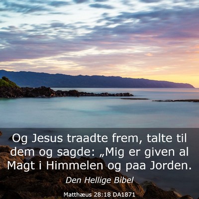 Picture 03 - Matthæus 28:18 DA1871 - Og Jesus traadte frem, talte til dem og sagde: - Bible Verse Picture