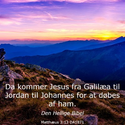 Picture 03 - Matthæus 3:13 DA1871 - Da kommer Jesus fra Galilæa til Jordan til - Bible Verse Picture