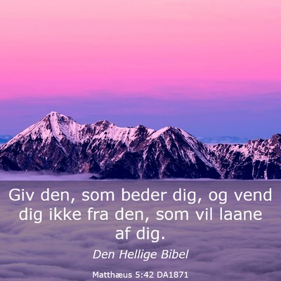 Picture 03 - Matthæus 5:42 DA1871 - Giv den, som beder dig, og vend dig ikke fra den, - Bible Verse Picture