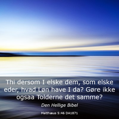 Picture 03 - Matthæus 5:46 DA1871 - Thi dersom I elske dem, som elske eder, hvad Løn - Bible Verse Picture