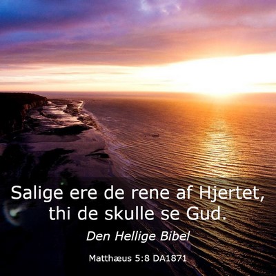 Picture 03 - Matthæus 5:8 DA1871 - Salige ere de rene af Hjertet, thi de skulle se - Bible Verse Picture