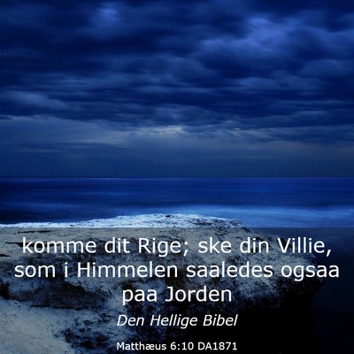Picture 03 - Matthæus 6:10 DA1871 - komme dit Rige; ske din Villie, som i Himmelen - Bible Verse Picture