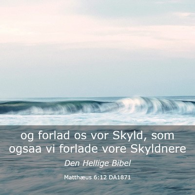 Picture 03 - Matthæus 6:12 DA1871 - og forlad os vor Skyld, som ogsaa vi forlade vore - Bible Verse Picture