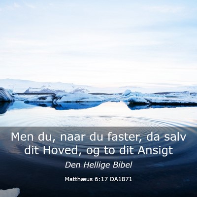 Picture 03 - Matthæus 6:17 DA1871 - Men du, naar du faster, da salv dit Hoved, og to - Bible Verse Picture