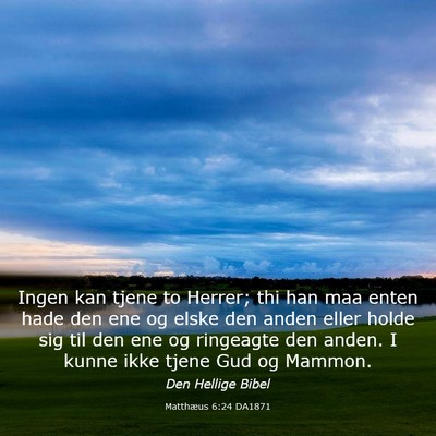 Picture 03 - Matthæus 6:24 DA1871 - Ingen kan tjene to Herrer; thi han maa enten hade - Bible Verse Picture