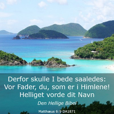 Picture 03 - Matthæus 6:9 DA1871 - Derfor skulle I bede saaledes: Vor Fader, du, som - Bible Verse Picture