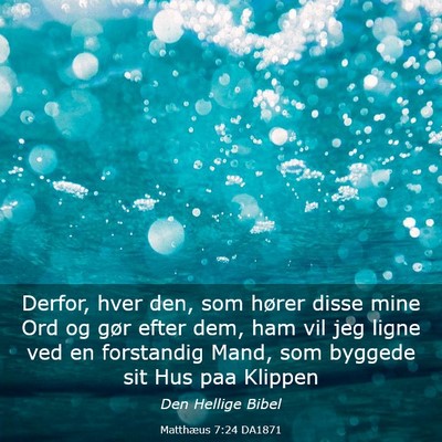 Picture 03 - Matthæus 7:24 DA1871 - Derfor, hver den, som hører disse mine Ord og - Bible Verse Picture
