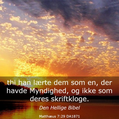 Picture 03 - Matthæus 7:29 DA1871 - thi han lærte dem som en, der havde Myndighed, - Bible Verse Picture
