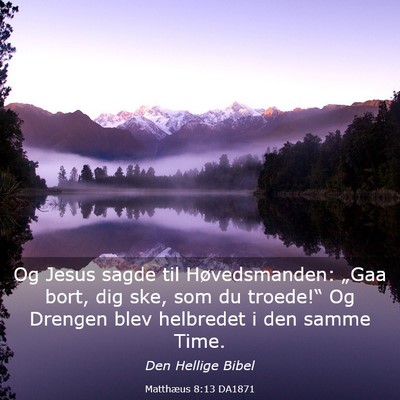 Picture 03 - Matthæus 8:13 DA1871 - Og Jesus sagde til Høvedsmanden: „Gaa bort, - Bible Verse Picture