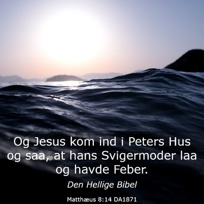Picture 03 - Matthæus 8:14 DA1871 - Og Jesus kom ind i Peters Hus og saa, at hans - Bible Verse Picture