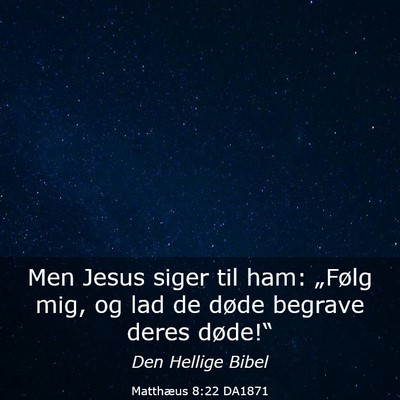 Picture 03 - Matthæus 8:22 DA1871 - Men Jesus siger til ham: „Følg mig, og lad de - Bible Verse Picture