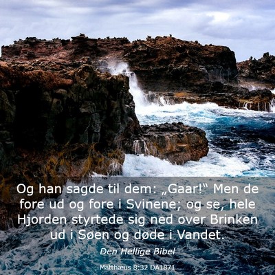 Picture 03 - Matthæus 8:32 DA1871 - Og han sagde til dem: „Gaar!“ Men de fore ud - Bible Verse Picture