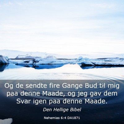 Picture 03 - Nehemias 6:4 DA1871 - Og de sendte fire Gange Bud til mig paa denne - Bible Verse Picture