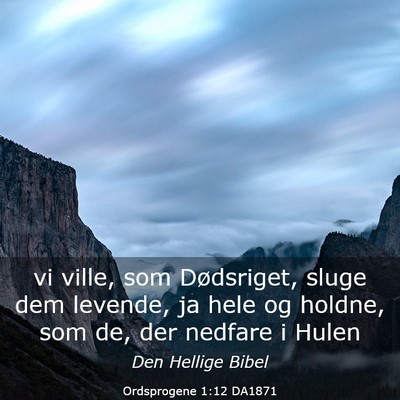 Picture 03 - Ordsprogene 1:12 DA1871 - vi ville, som Dødsriget, sluge dem levende, ja - Bible Verse Picture