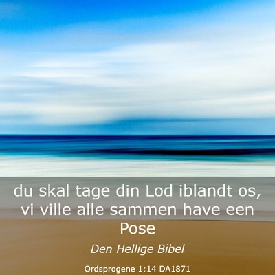 Picture 03 - Ordsprogene 1:14 DA1871 - du skal tage din Lod iblandt os, vi ville alle - Bible Verse Picture