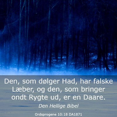 Picture 03 - Ordsprogene 10:18 DA1871 - Den, som dølger Had, har falske Læber, og den, - Bible Verse Picture