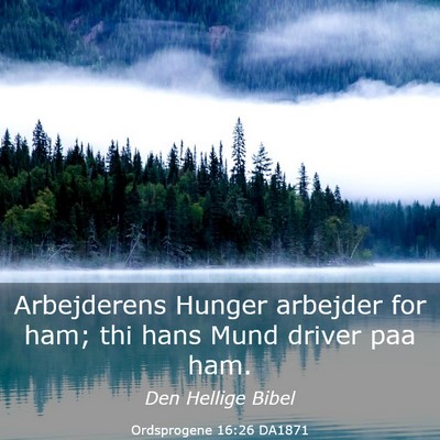 Picture 03 - Ordsprogene 16:26 DA1871 - Arbejderens Hunger arbejder for ham; thi hans - Bible Verse Picture