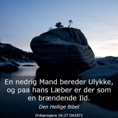 Picture 03 - Ordsprogene 16:27 DA1871 - En nedrig Mand bereder Ulykke, og paa hans Læber - Bible Verse Picture