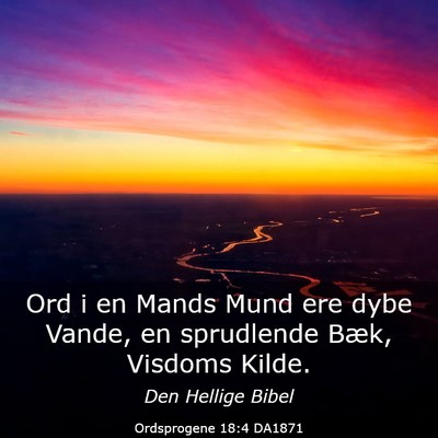 Picture 03 - Ordsprogene 18:4 DA1871 - Ord i en Mands Mund ere dybe Vande, en sprudlende - Bible Verse Picture