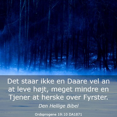 Picture 03 - Ordsprogene 19:10 DA1871 - Det staar ikke en Daare vel an at leve højt, - Bible Verse Picture