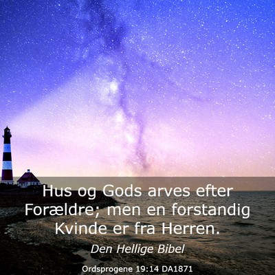 Picture 03 - Ordsprogene 19:14 DA1871 - Hus og Gods arves efter Forældre; men en - Bible Verse Picture