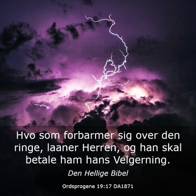 Picture 03 - Ordsprogene 19:17 DA1871 - Hvo som forbarmer sig over den ringe, laaner - Bible Verse Picture