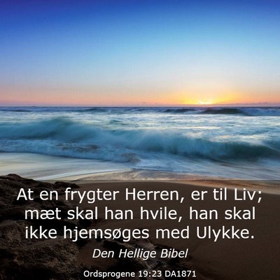 Picture 03 - Ordsprogene 19:23 DA1871 - At en frygter Herren, er til Liv; mæt skal han - Bible Verse Picture