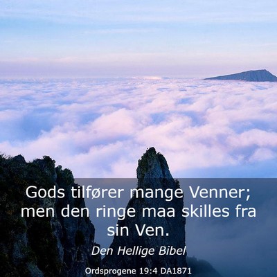 Picture 03 - Ordsprogene 19:4 DA1871 - Gods tilfører mange Venner; men den ringe maa - Bible Verse Picture