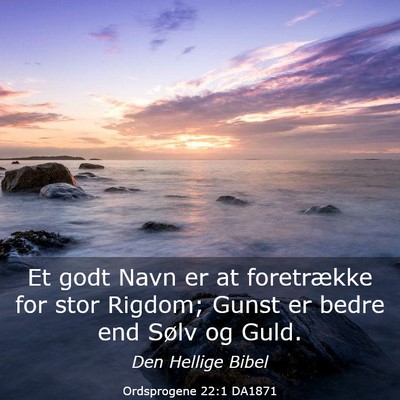 Picture 03 - Ordsprogene 22:1 DA1871 - Et godt Navn er at foretrække for stor Rigdom; - Bible Verse Picture
