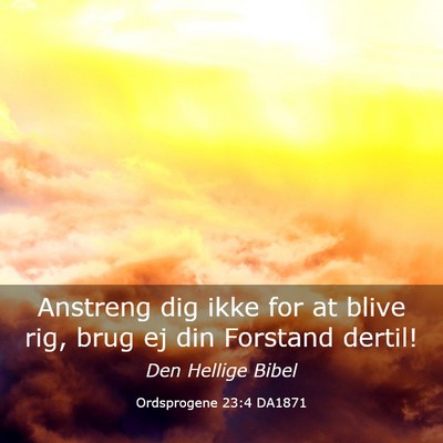 Picture 03 - Ordsprogene 23:4 DA1871 - Anstreng dig ikke for at blive rig, brug ej din - Bible Verse Picture