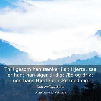 Picture 03 - Ordsprogene 23:7 DA1871 - Thi ligesom han tænker i sit Hjerte, saa er han; - Bible Verse Picture
