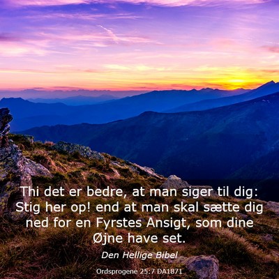 Picture 03 - Ordsprogene 25:7 DA1871 - Thi det er bedre, at man siger til dig: Stig her - Bible Verse Picture