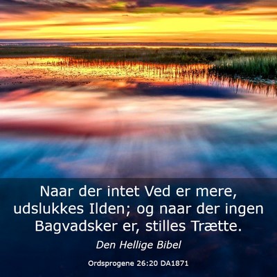 Picture 03 - Ordsprogene 26:20 DA1871 - Naar der intet Ved er mere, udslukkes Ilden; og - Bible Verse Picture