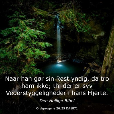 Picture 03 - Ordsprogene 26:25 DA1871 - Naar han gør sin Røst yndig, da tro ham ikke; - Bible Verse Picture