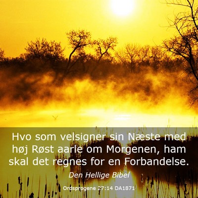 Picture 03 - Ordsprogene 27:14 DA1871 - Hvo som velsigner sin Næste med høj Røst aarle - Bible Verse Picture