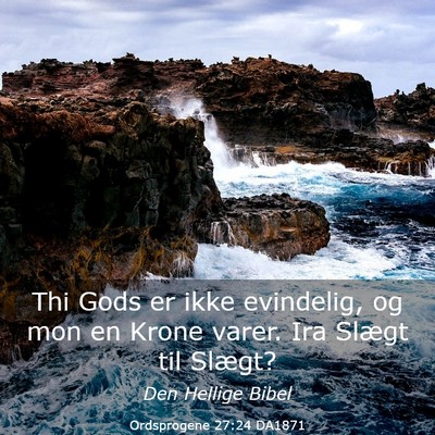 Picture 03 - Ordsprogene 27:24 DA1871 - Thi Gods er ikke evindelig, og mon en Krone - Bible Verse Picture