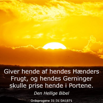 Picture 03 - Ordsprogene 31:31 DA1871 - Giver hende af hendes Hænders Frugt, og hendes - Bible Verse Picture