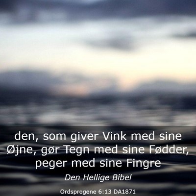 Picture 03 - Ordsprogene 6:13 DA1871 - den, som giver Vink med sine Øjne, gør Tegn med - Bible Verse Picture
