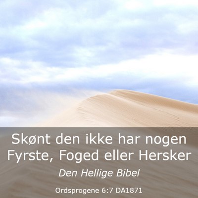 Picture 03 - Ordsprogene 6:7 DA1871 - Skønt den ikke har nogen Fyrste, Foged eller - Bible Verse Picture