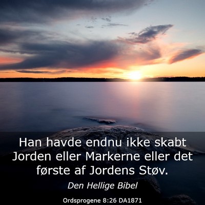 Picture 03 - Ordsprogene 8:26 DA1871 - Han havde endnu ikke skabt Jorden eller Markerne - Bible Verse Picture